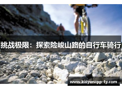 挑战极限：探索险峻山路的自行车骑行