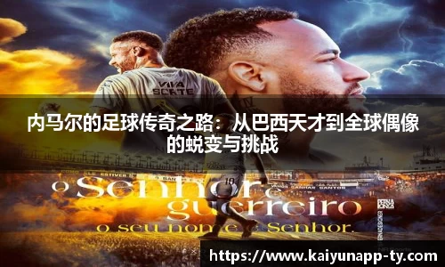 内马尔的足球传奇之路：从巴西天才到全球偶像的蜕变与挑战